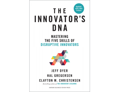 Innovator's DNA: Mastering the Five Skills of Disruptive Innovators (Updated, with a New Preface)