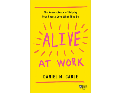 Alive at Work: The Neuroscience of Helping Your People Love What They Do