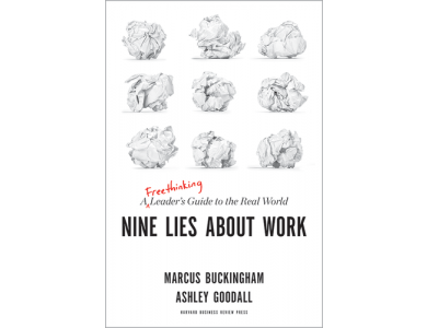 Nine Lies about Work: A Freethinking Leader’s Guide to the Real World