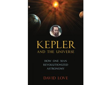 Kepler and the Universe: How One Man Revolutionized Astronomy