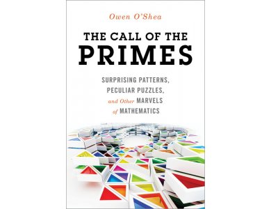 The Call of the Primes: Surprising Patterns, Peculiar Puzzles, and Other Marvels of Mathematics
