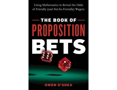 Book of Proposition Bets: Using Mathematics to Reveal the Odds of Friendly (and Not-So-Friendly) Wagers