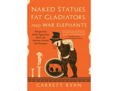 Naked Statues, Fat Gladiators, and War Elephants: Frequently Asked Questions about the Ancient Greek