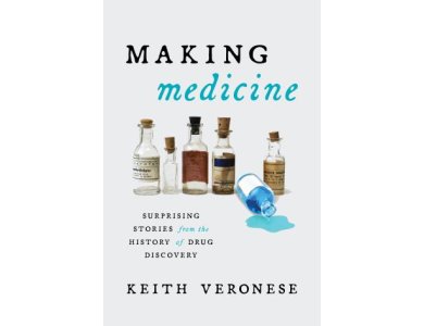 Making Medicine: Surprising Stories from the History of Drug Discovery