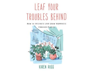 Leaf Your Troubles Behind: How to Destress and Grow Happiness Through Plants