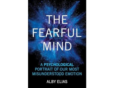 The Fearful Mind: A Psychological Portrait of Our Most Misunderstood Emotion