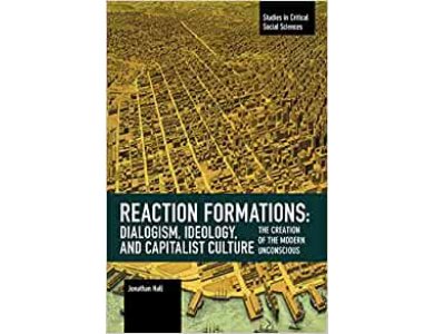 Reaction Formation: Dialogism, Ideology, and Capitalist Culture: The Creation of the Modern Unconscious