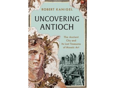 Uncovering Antioch: The Ancient City and Its Lost Treasures of Mosaic Art
