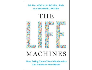 The Life Machines: How Taking Care of Your Mitochondria Can Transform Your Health