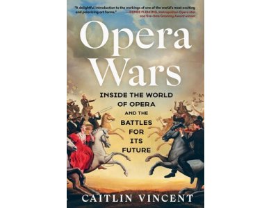 Opera Wars: Inside the World of Opera and the Battles for Its Future