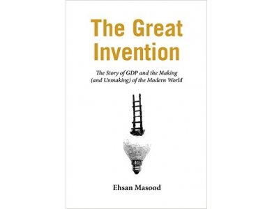 The Great Invention: The Story of GDP and the Making (and Unmaking) of the Modern World
