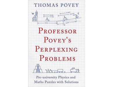 Professor Povey's Perplexing Problems: Pre-University Physics and Maths Puzzles with Solutions