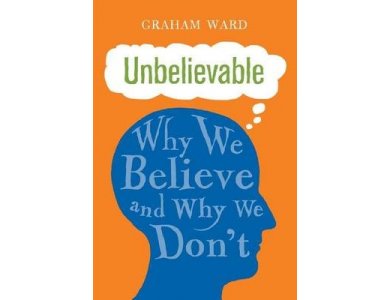 Unbelievable: Why We Believe and Why We Don't