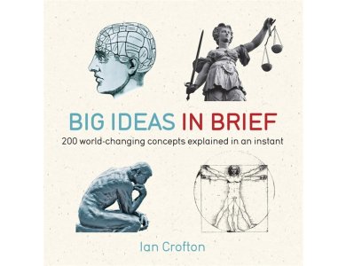 Big Ideas in Brief: 200 World-Changing Concepts Explained in an Instant