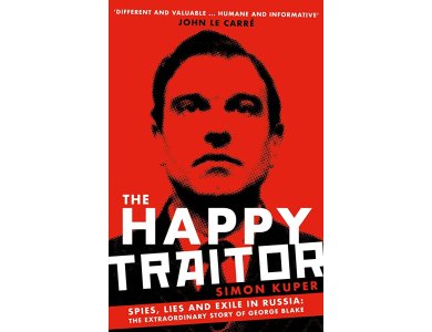 Happy Traitor: Spies, Lies and Exile in Russia: The Extraordinary Story of George Blake