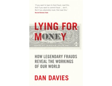 Lying for Money: How Legendary Frauds Reveal the Workings of Our World