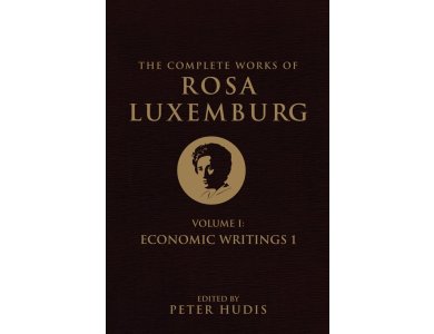 The Complete Works of Rosa Luxenburg: Vol. 1-Economic Writings 1