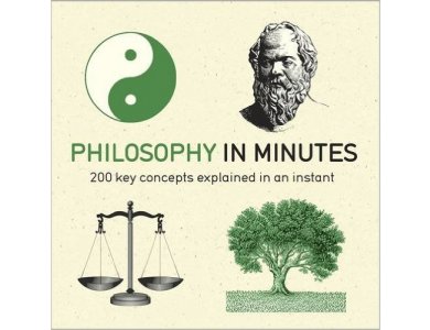 Philosophy in Minutes: 200 Key Concepts Explained in an Instant