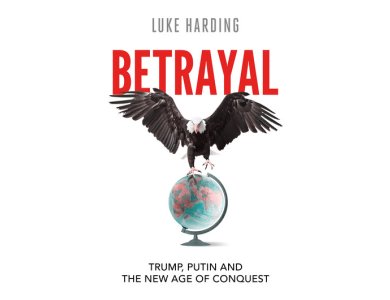 Betrayal: Trump, Putin and The New Age of Conquest