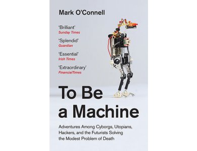 To Be a Machine: Adventures Among Cyborgs, Utopians, Hackers, and the Futurists Solving the Modest Problem of Death