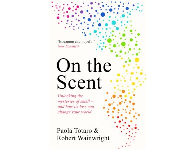 On the Scent: Unlocking the Mysteries of Smell – And How Its Loss Can Change Your World