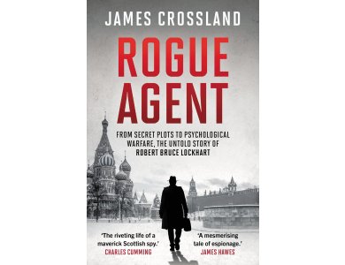 Rogue Agent: From Secret Plots to Psychological Warface, The Untold Story of Robert Bruce Lockhart