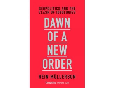 Dawn of a New Order : Geopolitics and the Clash of Ideologies
