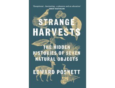 Strange Harvests: The Hidden Histories of Seven Natural Objects