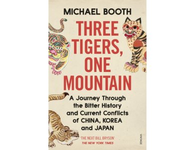 Three Tigers, One Mountain: A Journey through the Bitter History and Current Conflicts of China, Korea and Japan