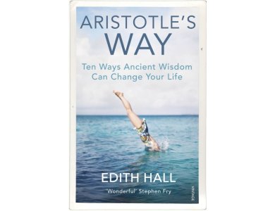 Aristotle’s Way: Ten Ways Ancient Wisdom Can Change Your Life