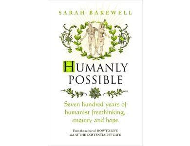 Humanly Possible: Seven Hundred Years of Humanist Freethinking, Enquiry and Hope