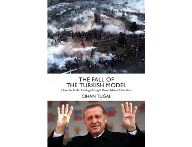 The Fall of the Turkish Model: How the Arab Uprisings Brought Down Islamic Liberalism