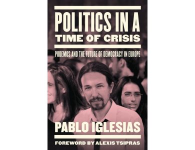Politics in a Time of Crisis: Podemos and the Future of Democracy in Europe