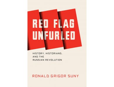 Red Flag Unfurled: Historians the Russian Revolution and the Soviet Experience