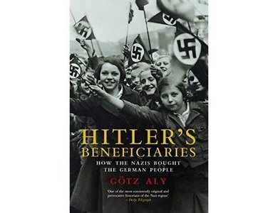 Hitler’s Beneficiaries: How the Nazis Bought the German People