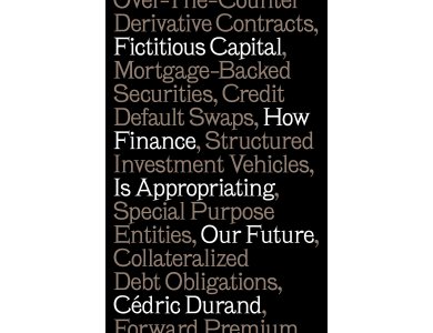 Fictitious Capital: How Finance Is Appropriating Our Future