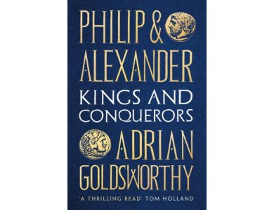 Philip and Alexander: Kings and Conquerors