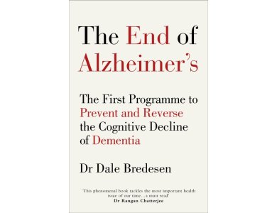 The End of Alzheimer's: The First Programme to Prevent and Reverse the Cognitive Decline of Dementia