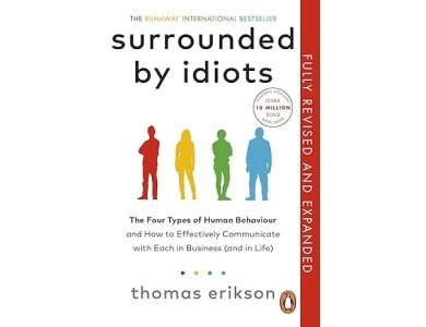 Surrounded by Idiots: The Four Types of Human Behaviour and How to Effectively Communicate with Each in Business (and in Life) Fully Revised and Updated