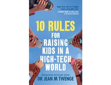 10 Rules for Raising Kids in a High-Tech World: How Parents Can Stop Smartphones, Social Media and Gaming from Taking Over Their Children's Lives