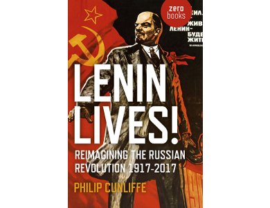 Lenin Lives!: Reimagining the Russian Revolution 1917-2017