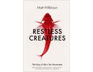 Restless Creatures: The Story of Life in Ten Movements