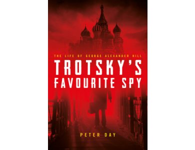 Trotsky's Favourite Spy: The Life Of George Alexander Hill
