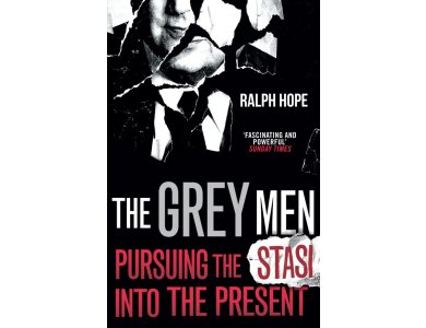 The Grey Men: Pursuing the Stasi into the Present