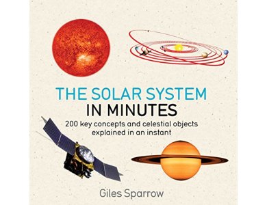 The Solar System in Minutes: 200 Key Concepts and Celestial Objects Explained in an Instant