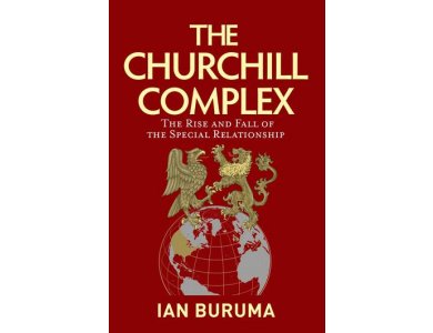 The Churchill Complex: The Rise and Fall of the Special Relationship