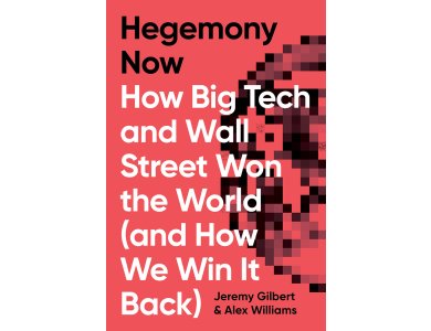 Hegemony Now: How Big Tech and Wall Street Won the World (And How We Win it Back)