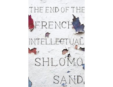 The End of the French Intellectual: From Zola to Houellebecq