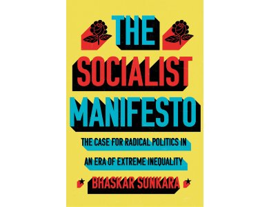 The Socialist Manifesto: The Case for Radical Politics in an Era of Extreme Inequality