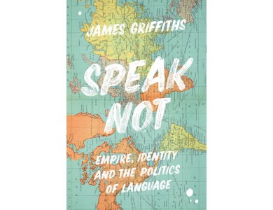 Speak Not: Empire, Identity and the Politics of Language